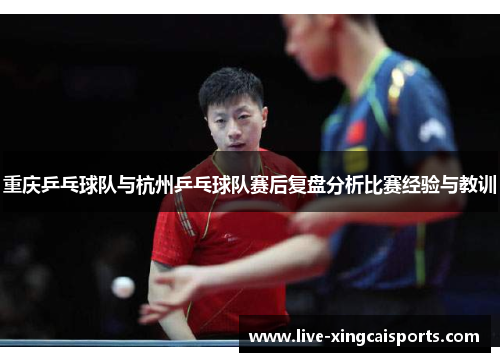 重庆乒乓球队与杭州乒乓球队赛后复盘分析比赛经验与教训