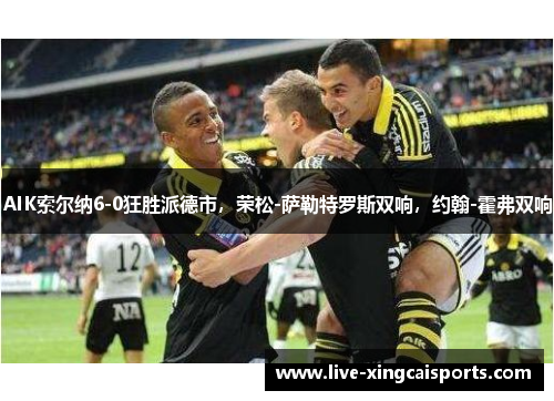 AIK索尔纳6-0狂胜派德市，荣松-萨勒特罗斯双响，约翰-霍弗双响